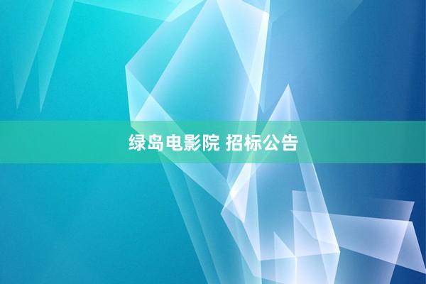 绿岛电影院 招标公告