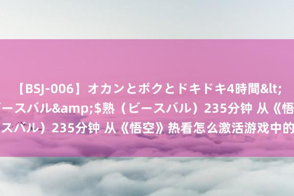 【BSJ-006】オカンとボクとドキドキ4時間</a>2008-04-21ビースバル&$熟（ビースバル）235分钟 从《悟空》热看怎么激活游戏中的文化基因